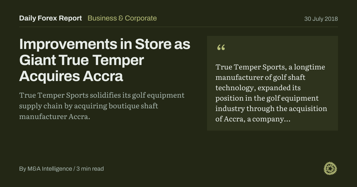Improvements in Store as Giant True Temper Acquires Accra: Business & Corporate, Daily Forex Report