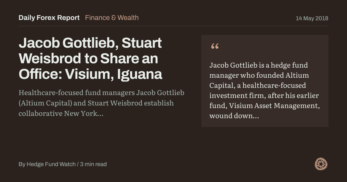 Jacob Gottlieb, Stuart Weisbrod to Share an Office: Visium, Iguana: Finance & Wealth, Daily Forex Report